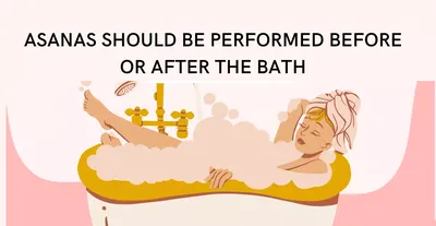 Asanas should be performed before or after the bath?